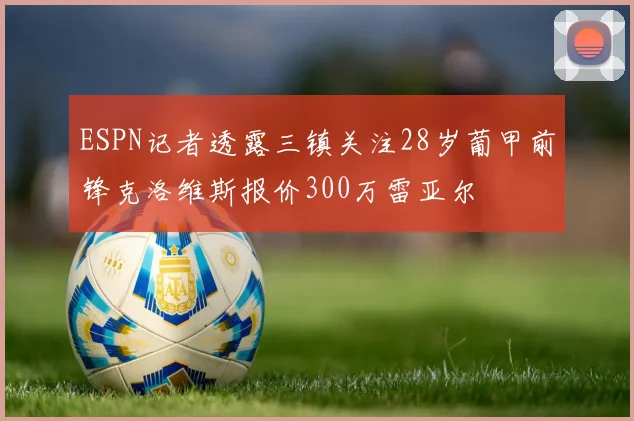 ESPN记者透露三镇关注28岁葡甲前锋克洛维斯报价300万雷亚尔